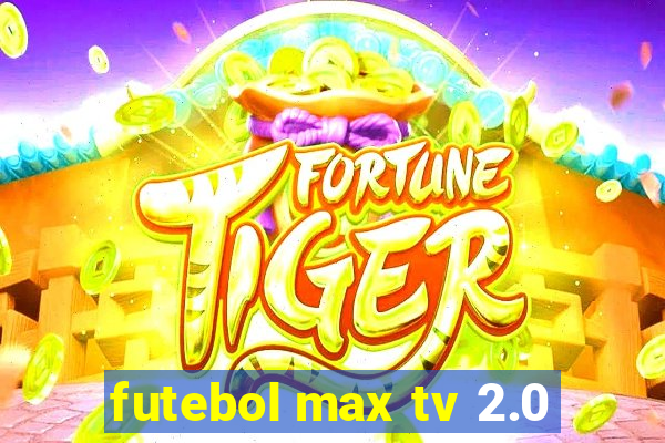 futebol max tv 2.0